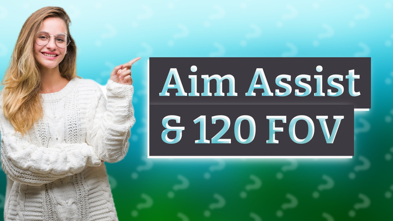 Aim Assist & 120 FOV