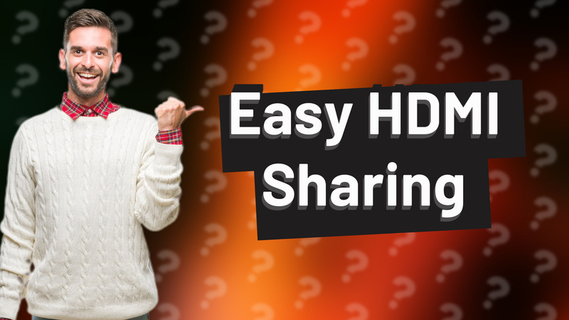 Easy HDMI Sharing