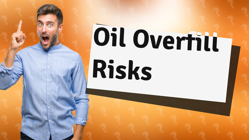 Oil Overfill Risks