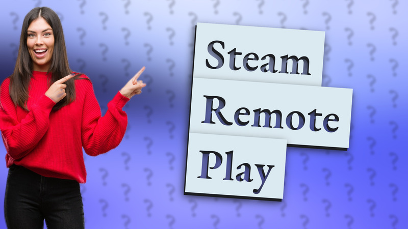 Steam Remote Play