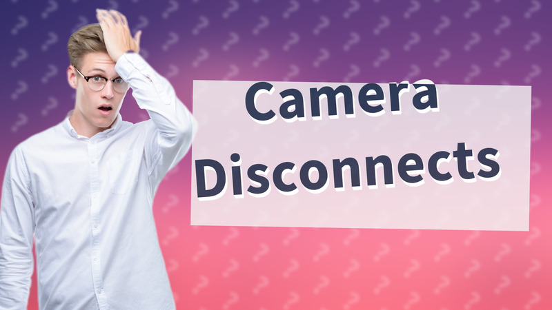 Camera Disconnects