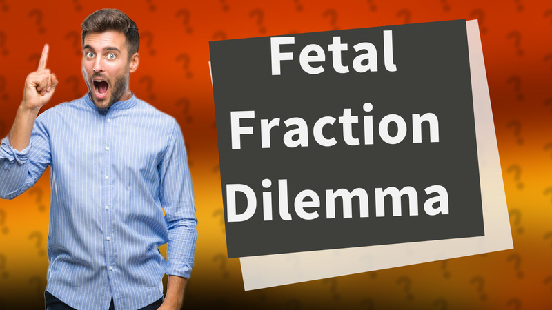 Fetal Fraction Dilemma