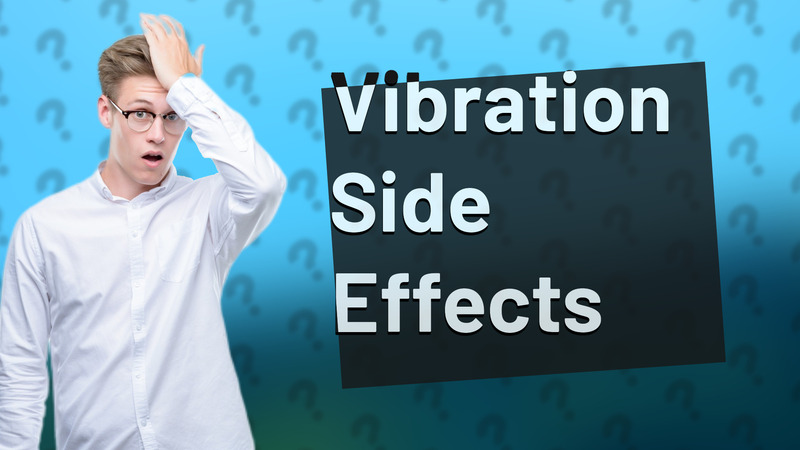 Vibration Side Effects