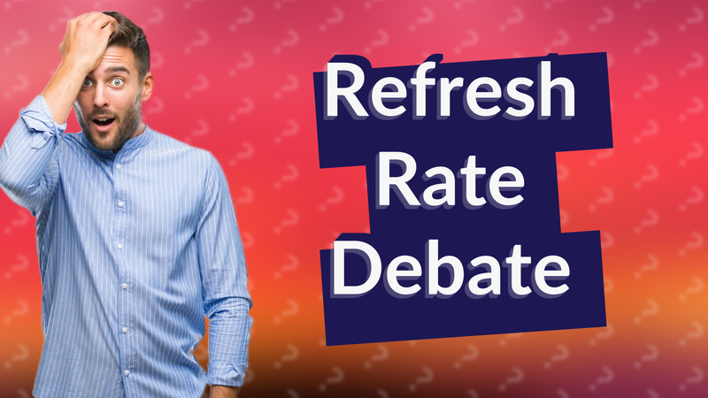 Refresh Rate Debate