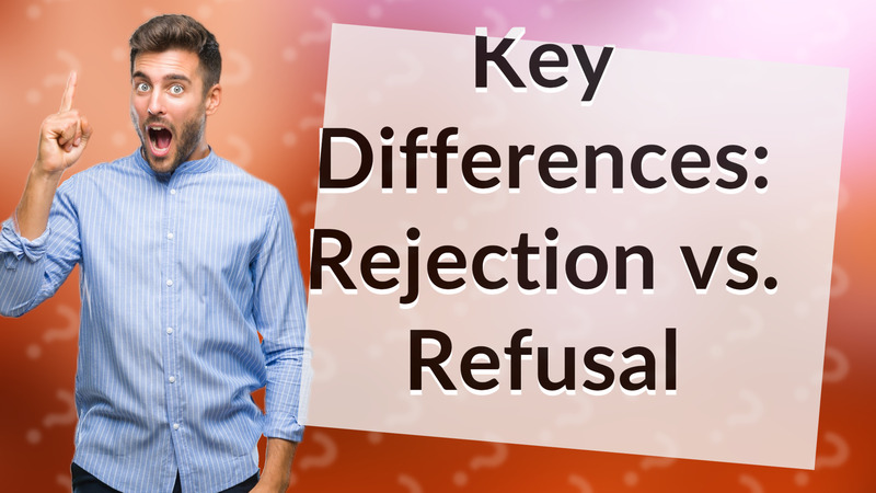 Key Differences: Rejection vs. Refusal