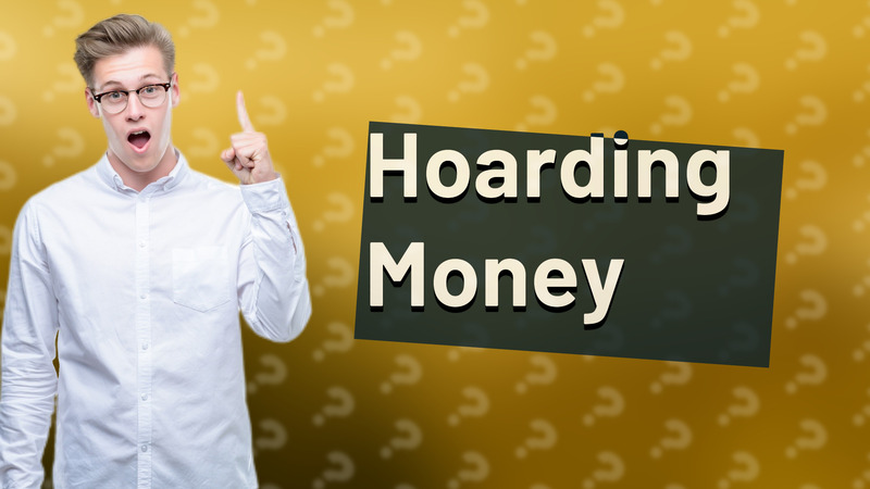 Hoarding Money