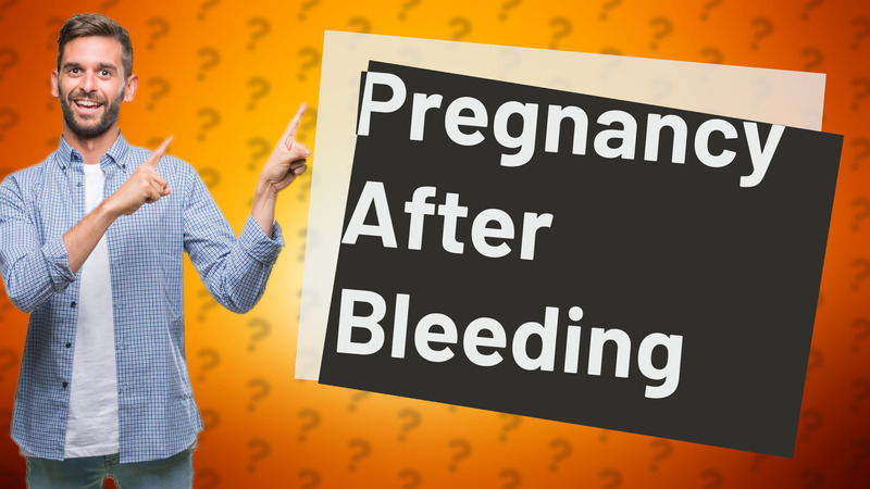 Pregnancy After Bleeding