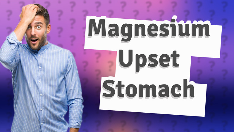 Magnesium Upset Stomach