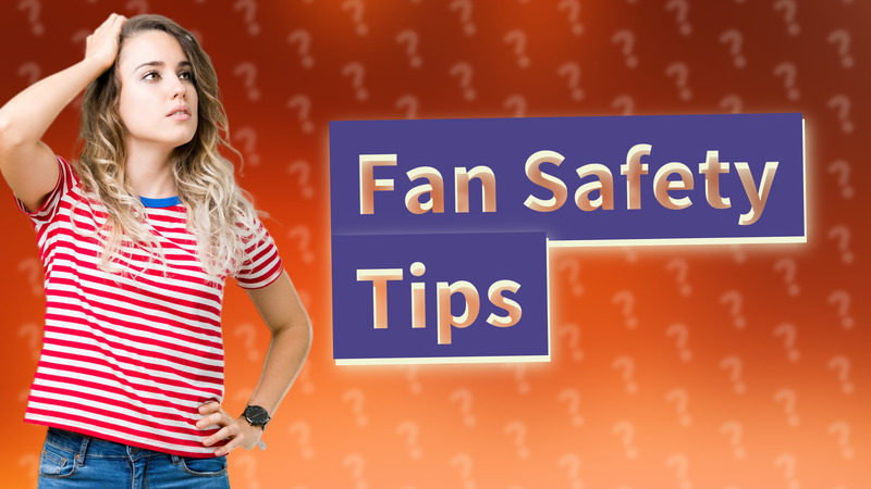 Fan Safety Tips