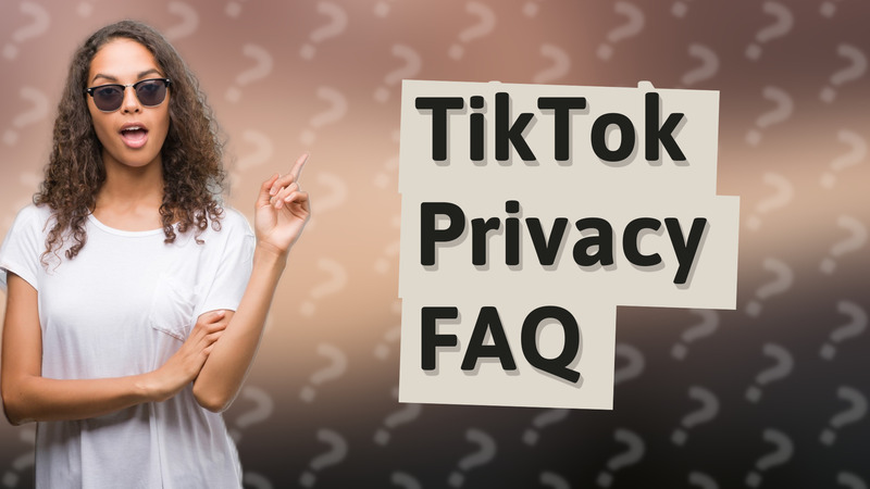 TikTok Privacy FAQ