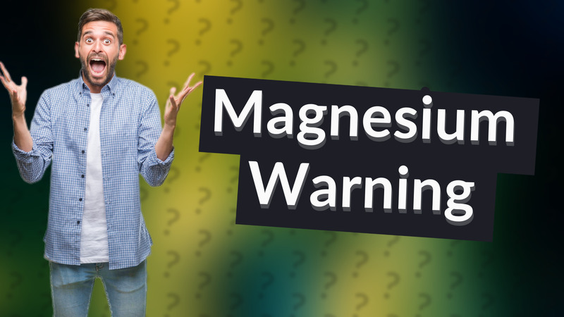 Magnesium Warning