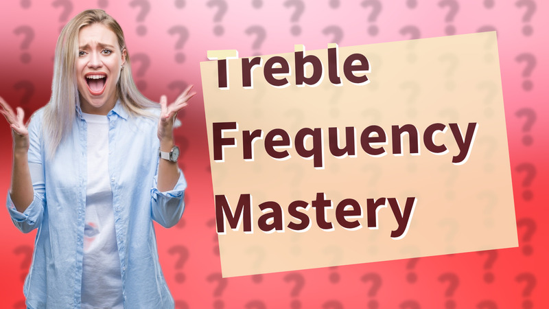 Treble Frequency Mastery