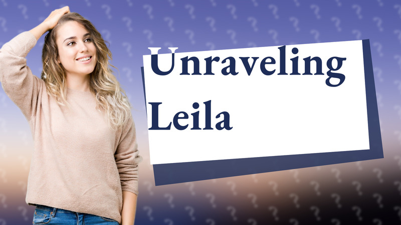 Unraveling Leila