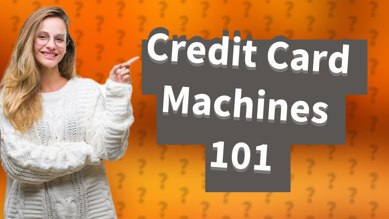 Credit Card Machines 101