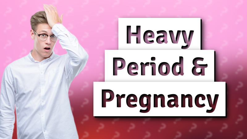 Heavy Period & Pregnancy