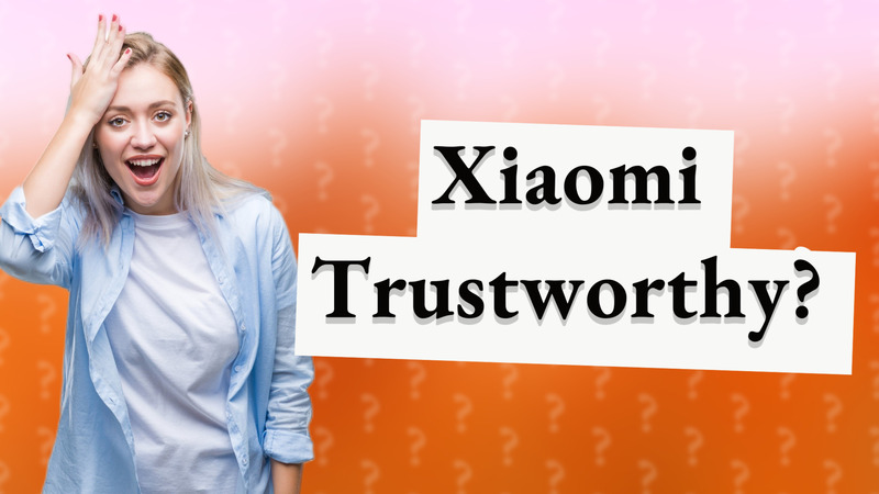 Xiaomi Trustworthy?