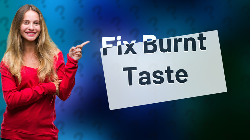 Fix Burnt Taste