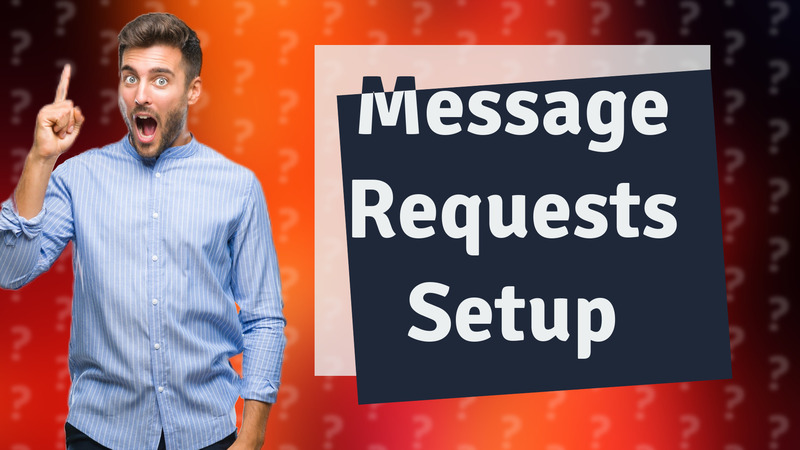 Message Requests Setup