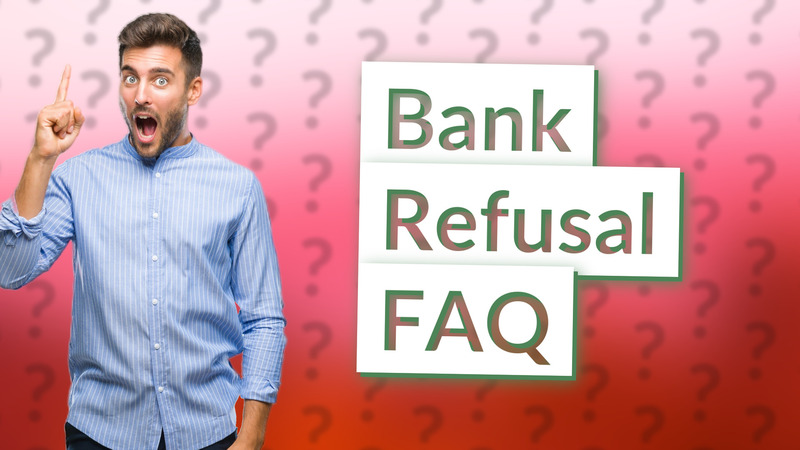 Bank Refusal FAQ