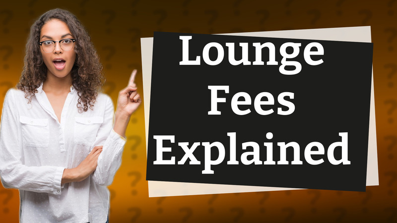 Lounge Fees Explained