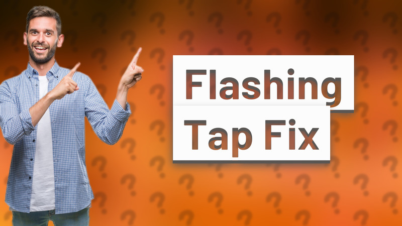Flashing Tap Fix