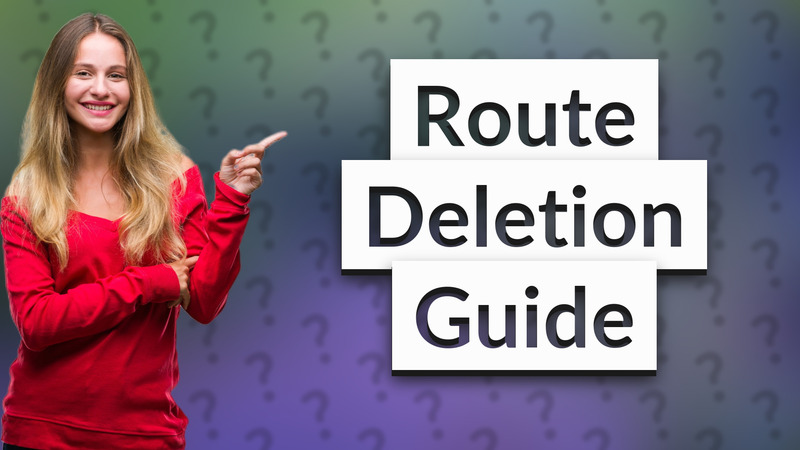 Route Deletion Guide