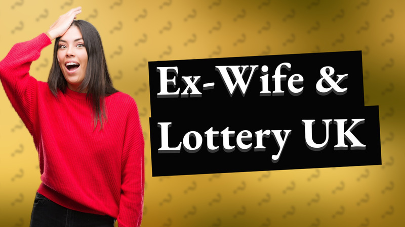 Ex-Wife & Lottery UK