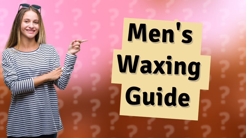 Men's Waxing Guide