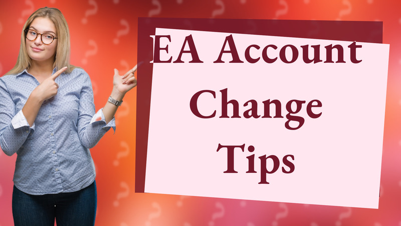 EA Account Change Tips
