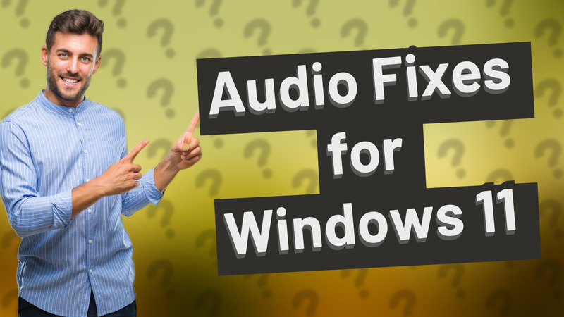 Audio Fixes for Windows 11