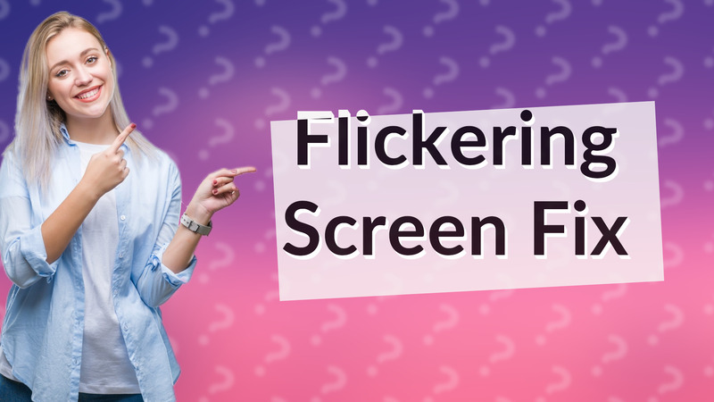 Flickering Screen Fix
