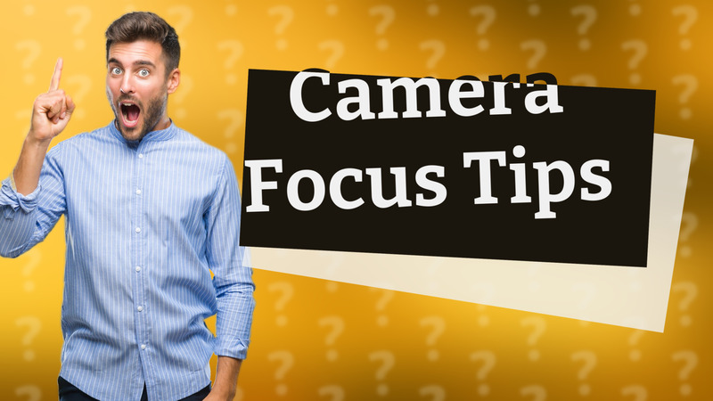 Camera Focus Tips