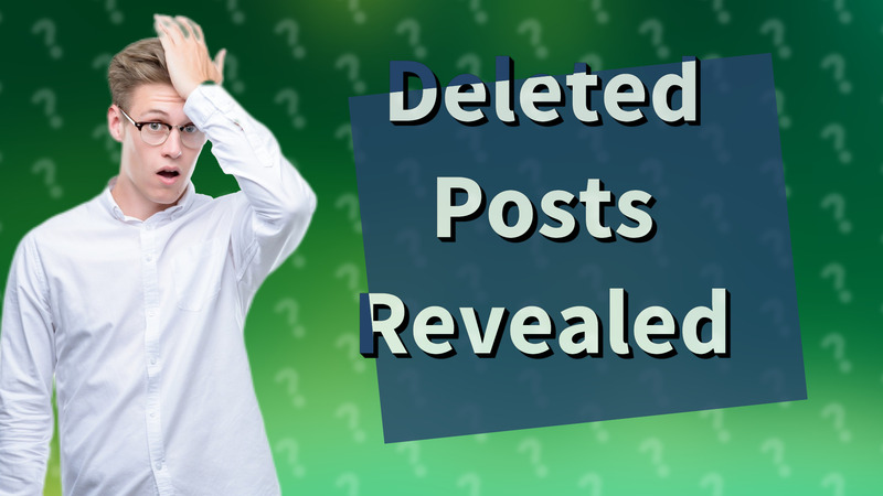 Deleted Posts Revealed