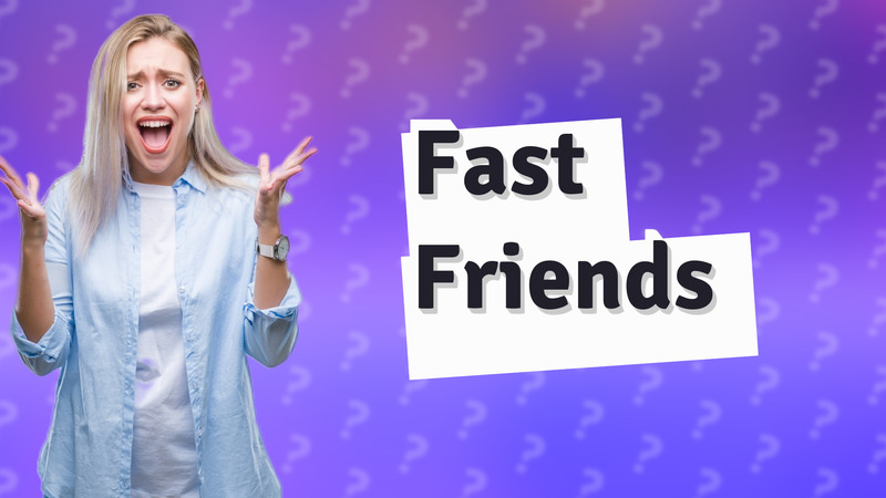 Fast Friends
