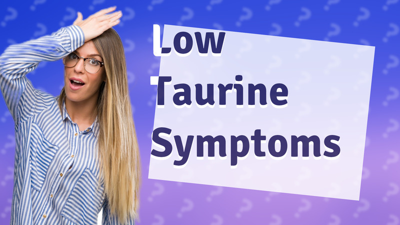 Low Taurine Symptoms