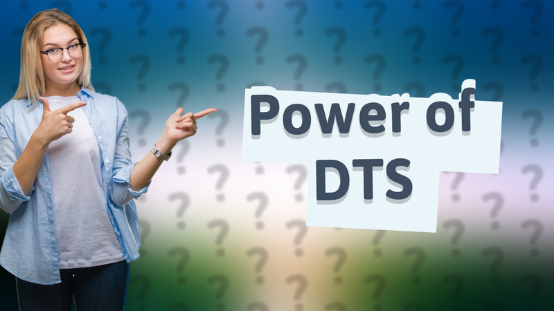 Power of DTS