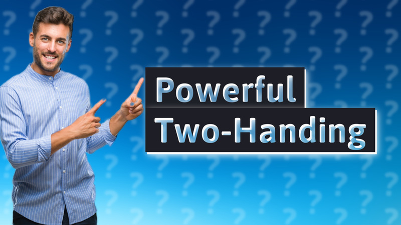 Powerful Two-Handing