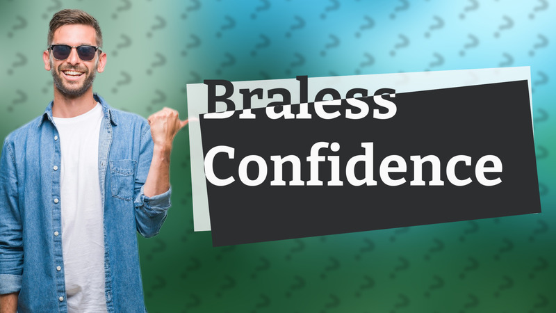 Braless Confidence