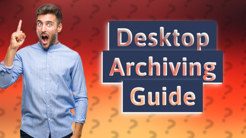 Desktop Archiving Guide