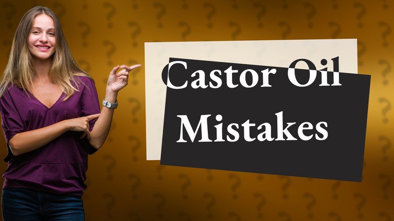 Castor Oil Mistakes