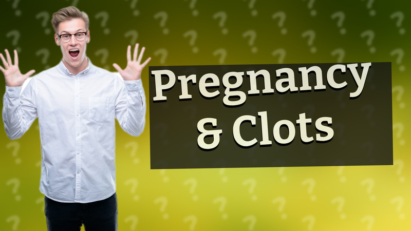 Pregnancy & Clots