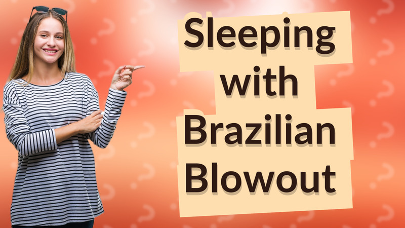 Sleeping with Brazilian Blowout