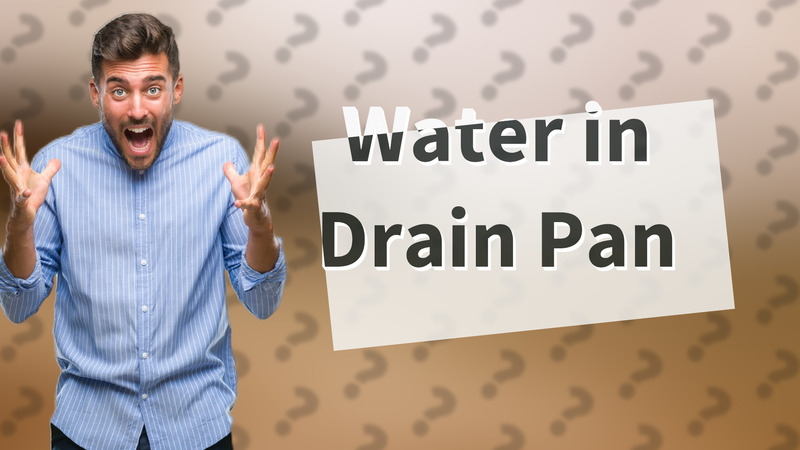 Water in Drain Pan