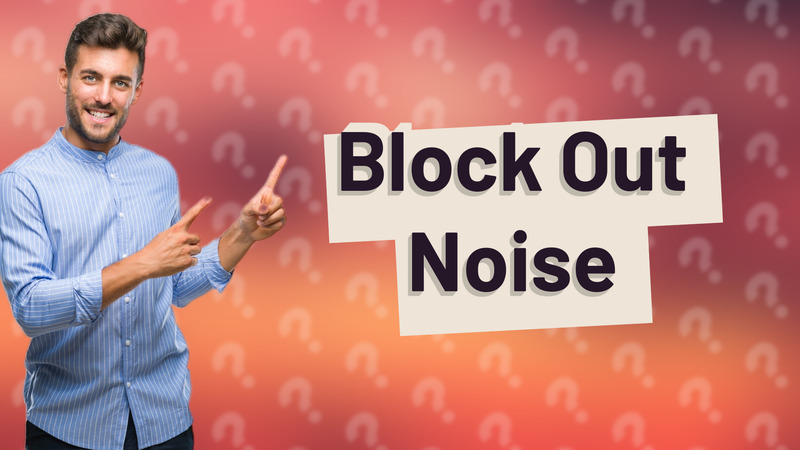 Block Out Noise