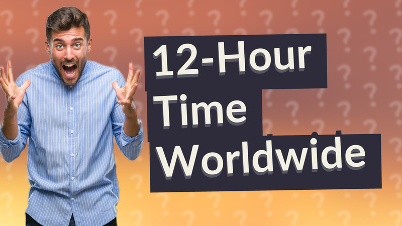 12-Hour Time Worldwide