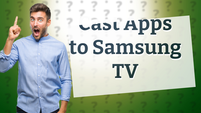 Cast Apps to Samsung TV