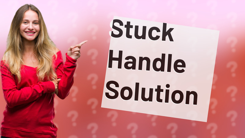 Stuck Handle Solution