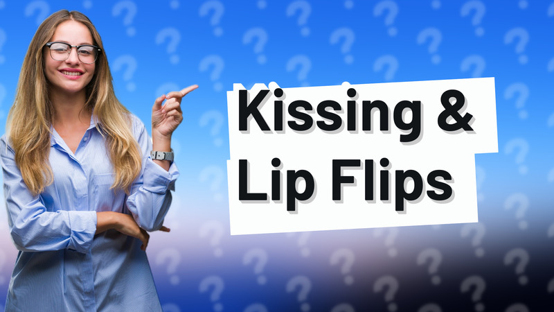 Kissing & Lip Flips