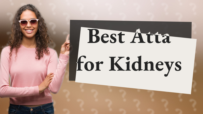 Best Atta for Kidneys