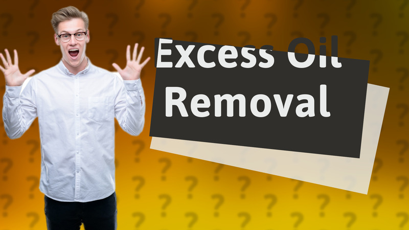 Excess Oil Removal